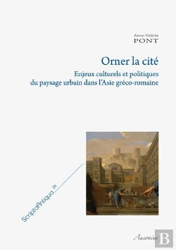 Bertrand.pt - Orner La Cite ; Enjeux Culturels Et Politiques Du Paysage Urbain Dans L'Asie Greco-Romaine