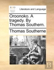Oroonoko. A Tragedy. By Thomas Southern.