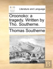 Oroonoko: A Tragedy. Written By Tho. Sou