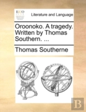 Oroonoko. A Tragedy. Written By Thomas S