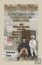 Orphan Train Riders: A Brief History Of The Orphan Trail Era (1854-1929) With Entrance Records From The American Female Guardian Society'S Home For Th