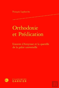 Bertrand.pt - Orthodoxie Et Prédication : L'Oeuvre D'Amyraut Et La Querelle De La Grâce Universelle