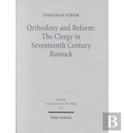 Orthodoxy And Reform: The Clergy In Seventeenth Century Rostock