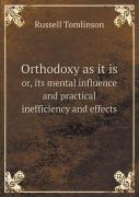 Orthodoxy As It Is Or, Its Mental Influence And Practical Inefficiency And Effects