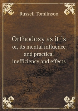 Bertrand.pt - Orthodoxy As It Is Or, Its Mental Influence And Practical Inefficiency And Effects