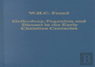 Orthodoxy, Paganism And Dissent In The Early Christian Centuries