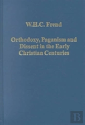 Orthodoxy, Paganism And Dissent In The Early Christian Centuries