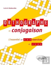 Orthographe Et Conjugaison, L'Essentiel En 400 Exercices Et Jeux