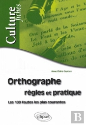 Orthographe - Règles Et Pratique. Les 100 Fautes Les Plus Courantes