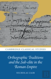 Orthographic Traditions And The Sub-Elite In The Roman Empire