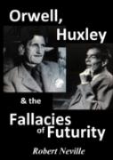 Orwell, Huxley & The Fallacies Of Futurity