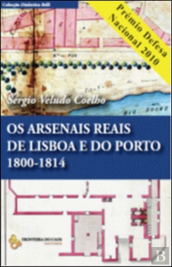 Bertrand.pt - Os Arsenais Reais de Lisboa e do Porto 1800-1814