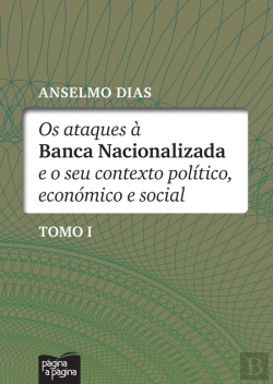 Bertrand.pt - Os Ataques à Banca Nacionalizada e o seu Contexto Político, Económico e Social