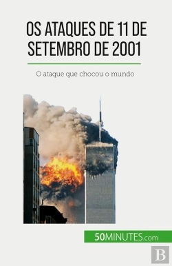 Bertrand.pt - Os Ataques De 11 De Setembro De 2001 : O Ataque Que Chocou O Mundo