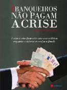 Os Banqueiros não Pagam a Crise