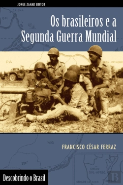 Bertrand.pt - Os Brasileiros E A Segunda Guerra Mundial