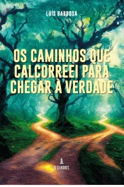 Os Caminhos que Calcorreei para Chegar à Verdade
