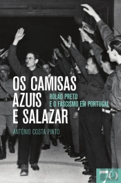 Os Camisas Azuis E Salazar - Rolão Preto E O Fascismo Em Portugal