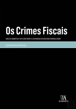 Bertrand.pt - Os Crimes Fiscais: Análise Dogmática E Reflexão Sobre A Legitimidade Do Discurso Criminalizador