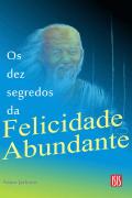 Os Dez Segredos da Felicidade Abundante