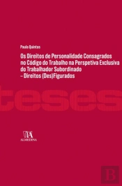 Os Direitos de Personalidade Consagrados no Código do Trabalho na Perspetiva Exclusiva do Trabalhador Subordinado