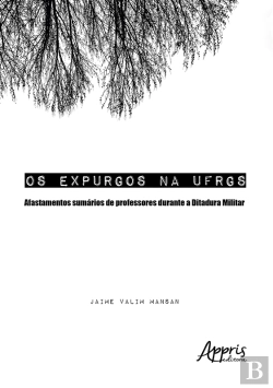 Bertrand.pt - Os Expurgos Na Ufrgs: Afastamentos Sumários De Professores Durante A Ditadura Militar
