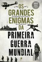 Os Grandes Enigmas da Primeira Guerra Mundial