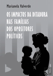 Os Impactos da Ditadura nas Famílias dos Opositores Políticos