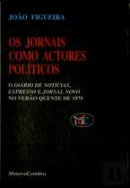 Os Jornais Como Actores Políticos (O Diário de Notícias: Expresso e Jornal Novo no Verão Quente de 1975)