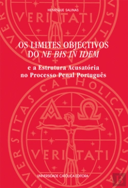 Bertrand.pt - Os Limites Objectivos do Ne Bis In Idem e a Estrutura Acusatória no Processo Penal Português
