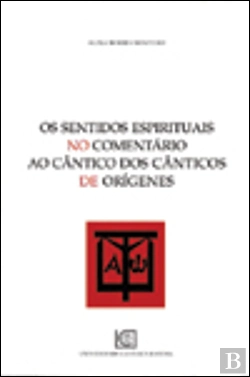 Bertrand.pt - Os Sentidos Espirituais no Comentário ao Cântico dos Cânticos de Orígenes