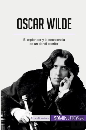 Oscar Wilde : El Esplendor Y La Decadencia De Un Dandi Escritor
