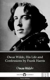 Oscar Wilde, His Life And Confessions By Frank Harris (Illustrated)