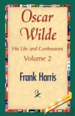 Bertrand.pt - Oscar Wilde, His Life And Confessions, Volume 2