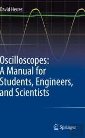 Oscilloscopes: A Manual For Students, Engineers, And Scientists