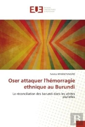 Oser Attaquer L'Hemorragie Ethnique Au Burundi - La Reconciliation Des Barundi Dans Les Verites Plur