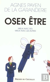 Oser Être ; Mieux Avec Soi-Même Mieux Avec Les Autres