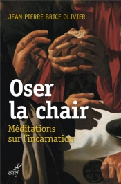 Oser La Chair ; Méditations Sur L'Incarnation