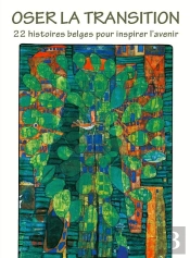 Oser La Transition : 22 Histoires Belges Pour Inspirer L'Avenir