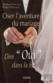 Oser L'Aventure Du Mariage ; Dire 'Oui' Dans La Foi