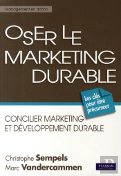 Oser Le Marketing Durable ; Concilier Marketing Et Développement Durable
