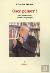 Oser Penser ! Notes Intempestives D'Histoire Maconnique