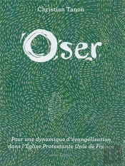 Oser ; Pour Une Dynamique D'Évangélisation Dans L'Église Protestante Unie De France