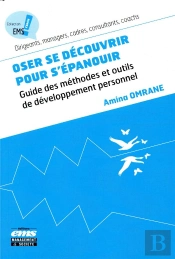 Oser Se Decouvrir Pour S'Epanouir ! - Guide Des Methodes Et Outils De Developpement Personnel
