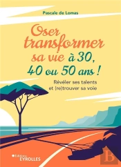 Oser Transformer Sa Vie A 30, 40 Ou 50 Ans - Reveler Ses Talents Et (Re)Trouver Sa Voie