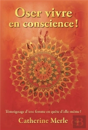 Oser Vivre En Conscience ! - Temoignage D'Une Femme En Quete D'Elle-Meme