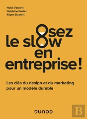 Osez Le Slow En Entreprise : Les Clés Du Design Et Du Marketing Pour Un Modèle Durable