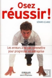 Osez Réussir ! ; Les Erreurs À Ne Pas Commettre Pour Progresser En Entreprise