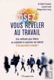 Osez Vous Révéler Au Travail ; Une Méthode Pour Libérer Sa Créativité Et Exprimer Ses Talents ; C'Est Pourtant Si Simple !