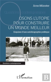 Osons L'Utopie Pour Construire Un Monde Meilleur ; Esquisse D'Une Autobiographie Politique